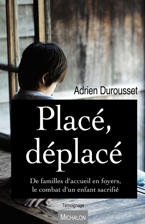 ebook cover of Placé, déplacé. De familles d'accueil en foyers, le combat d'un enfant sacrifié, by Adrien Durousset