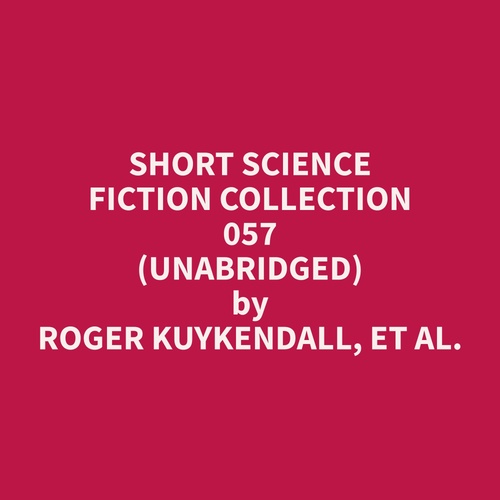 audiobook cover of Short Science Fiction Collection 057 (Unabridged), by Et Al.  Roger Kuykendall