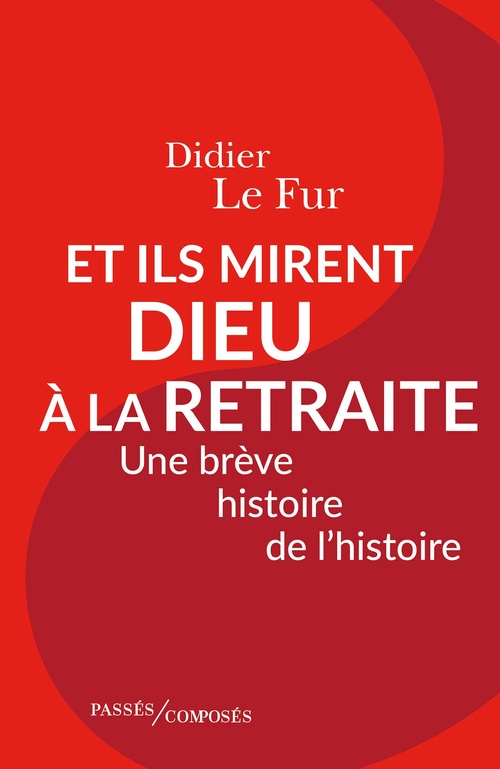 ebook cover of Et ils mirent Dieu à la retraite : Une brève histoire de l'histoire, by Didier Le Fur