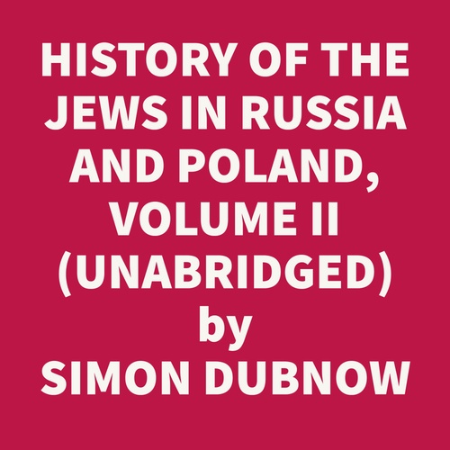 audiobook cover of History Of The Jews In Russia And Poland, Volume Ii, From The Death Of Alexander I Until The Death Of Alexander Iii 1825 - 1894 (Unabridged), by Simon DUBNOW