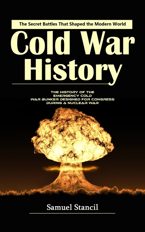 Couverture ebook de Cold War History: The Secret Battles That Shaped the Modern World (The History of the Emergency Cold War Bunker Designed for Congress During a Nuclear War), de Samuel Stancil