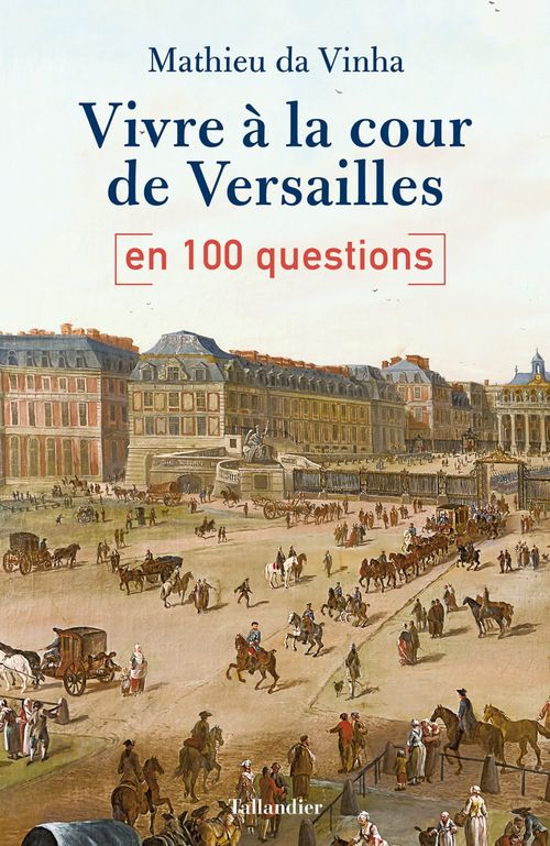 ebook cover of Vivre à la cour de Versailles en 100 questions, by Mathieu Da Vinha
