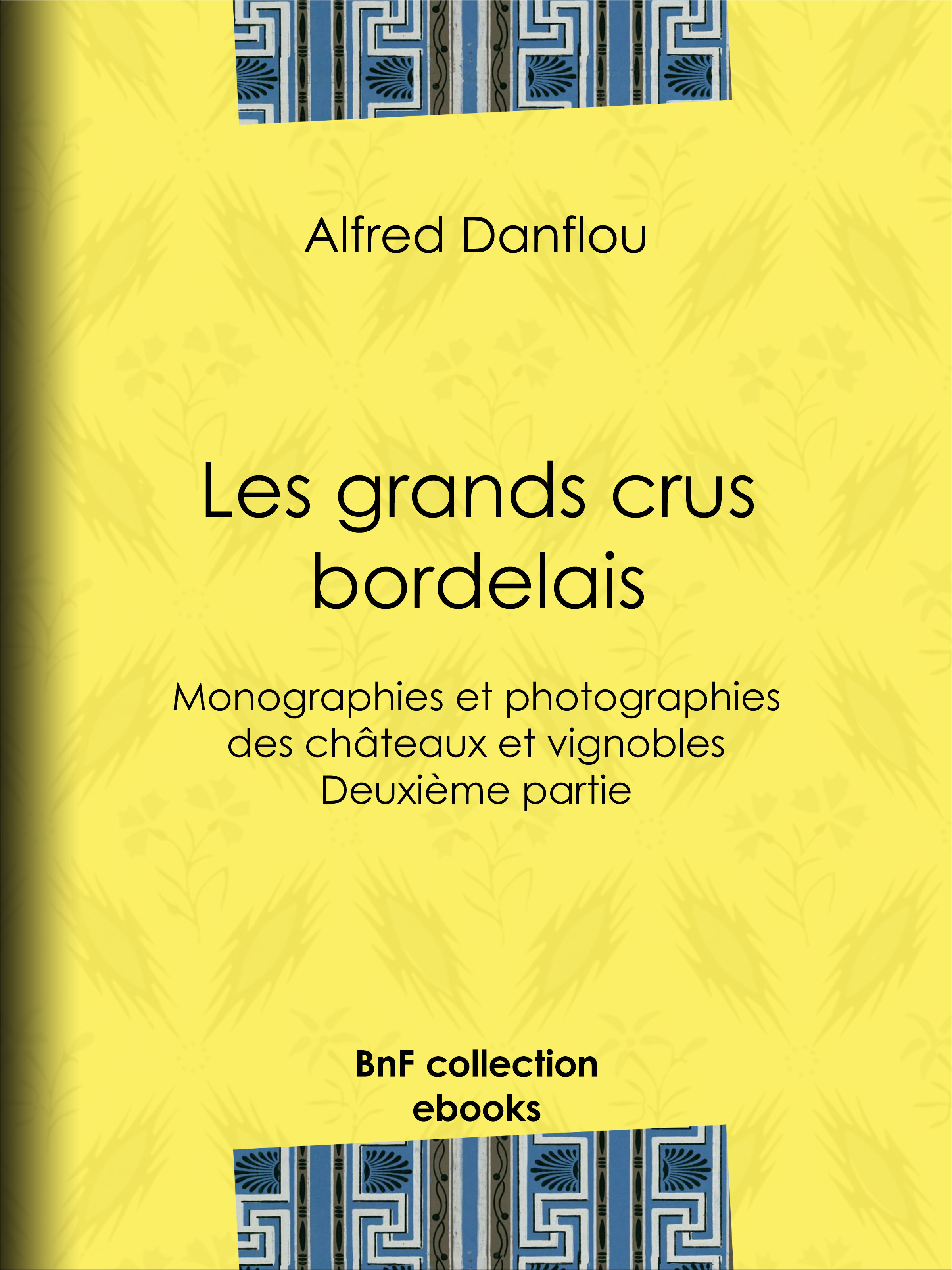 Couverture ebook de Les grands crus bordelais : monographies et photographies des châteaux et vignobles, de Alfred Danflou