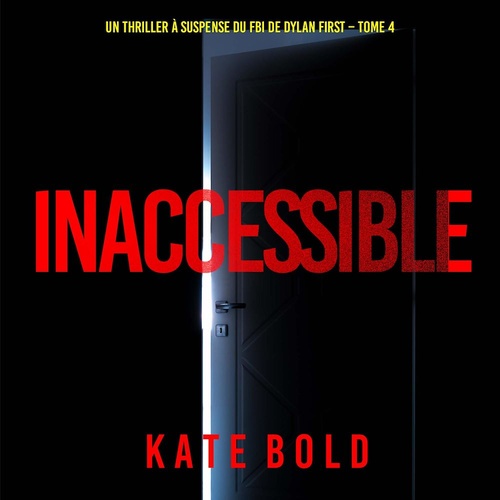 audiobook cover of Inaccessible (Un thriller à suspense du FBI de Dylan First - Tome 4), by Kate Bold