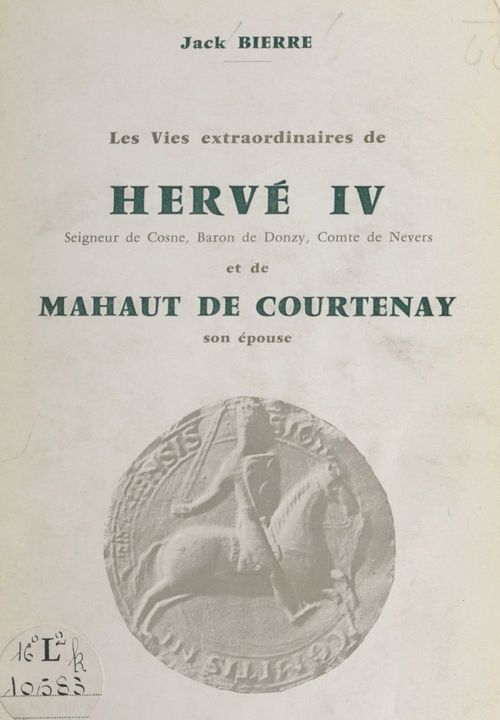 Couverture ebook de Les vies extraordinaires de Hervé IV, seigneur de Cosne, baron de Donzy, comte de Nevers, et de Mahaut de Courtenay, son épouse, de Jack Bierre
