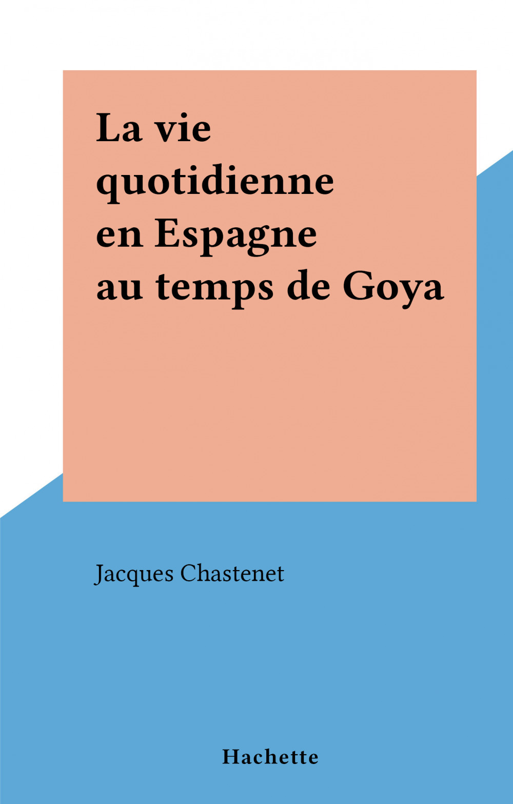 Couverture ebook de La vie quotidienne en Espagne au temps de Goya, de Jacques Chastenet