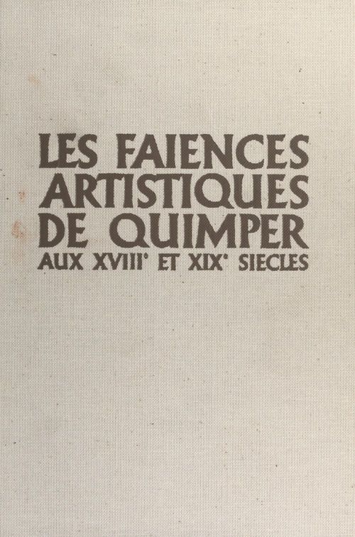 ebook cover of Les faïences artistiques de Quimper aux XVIIIe et XIXe siècles, by Michel Jean Roullot