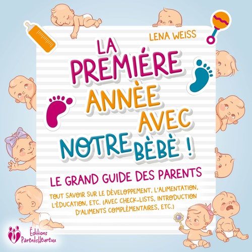 audiobook cover of La première année avec notre bébé ! Le grand guide des parents: Tout savoir sur le développement, l'alimentation, l'éducation, etc. (avec check-lists, introduction d'aliments complémentaires, etc.) , by Lena Weiss