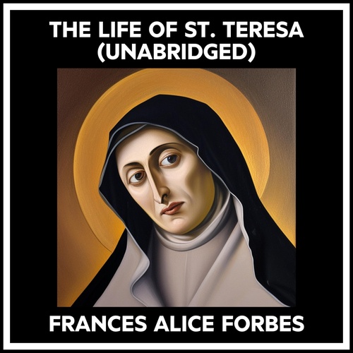 audiobook cover of The Life Of St. Teresa (Unabridged), by Frances Alice Forbes
