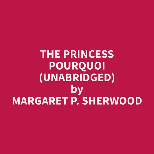 audiobook cover of The Princess Pourquoi (Unabridged), by Margaret P. Sherwood