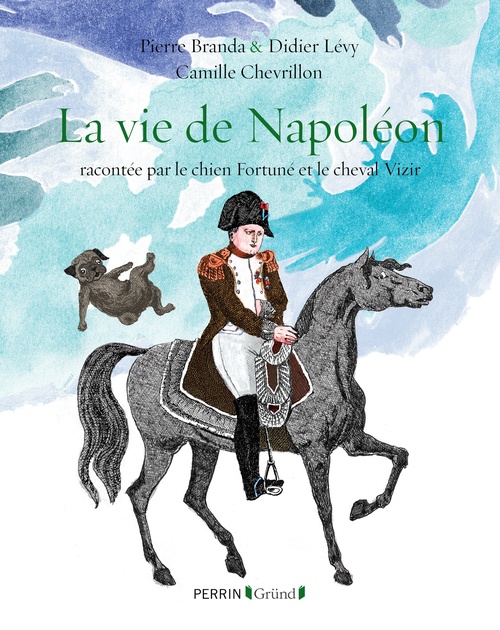 ebook cover of La vie de Napoléon racontée par le chien Fortuné et le cheval Vizir, by Pierre Branda, Camille Chevrillon, Didier Lévy