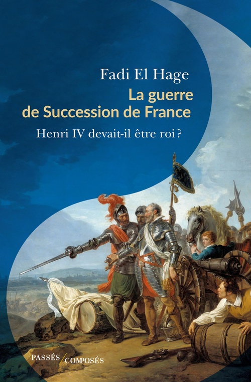 ebook cover of La guerre de Succession de France : Henri IV devait-il être roi ?, by Fadi El Hage