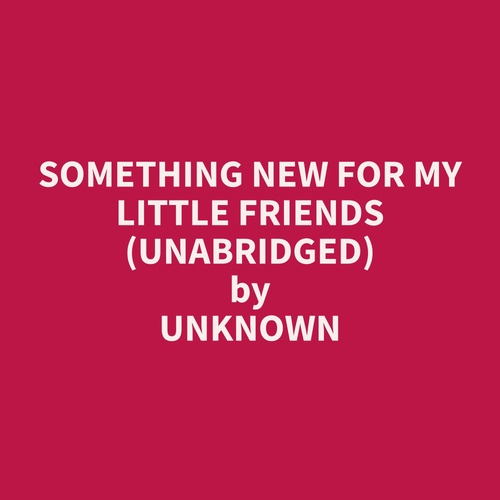 audiobook cover of Something New for my Little Friends (Unabridged), by Unknown  Unknown