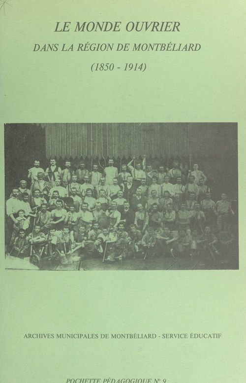 Couverture ebook de Le monde ouvrier dans la région de Montbéliard (1850-1914), de Service Educatif Des Archives Municipale