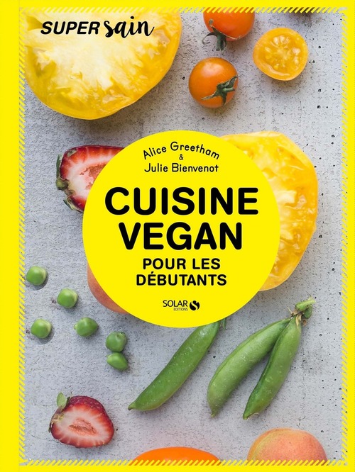Couverture ebook de Cuisine vegan pour débutants - super sain, de Alice Greetham, Julie Bienvenot