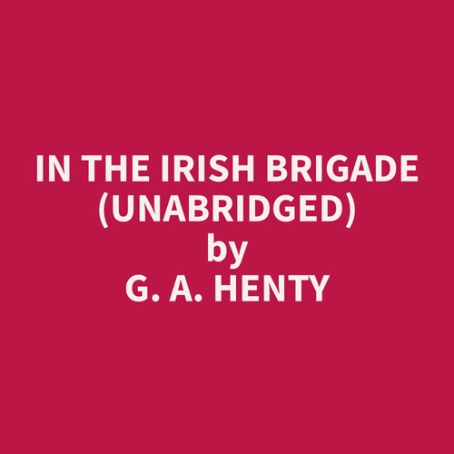 Couverture audiobook de In the Irish Brigade (Unabridged), de G. A. Henty