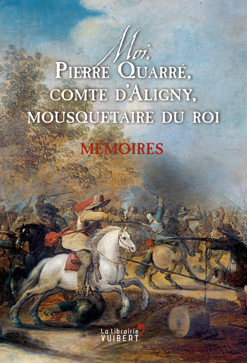 Couverture ebook de Moi, Pierre Quarré, comte d'Aligny, mousquetaire du roi, de Pierre Quarré d'aligny