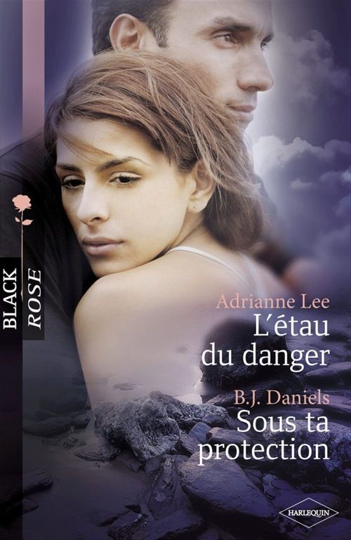 Couverture ebook de L'étau du danger - Sous ta protection (Harlequin Black Rose), de B. J. Daniels, Adrianne Lee