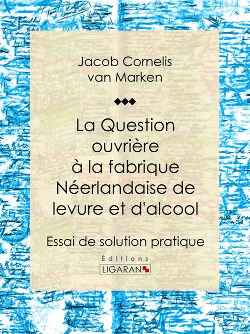 Couverture ebook de La Question ouvrière à la fabrique néerlandaise de levure et d'alcool, de Jacob Cornelis Van Marken, Ligaran