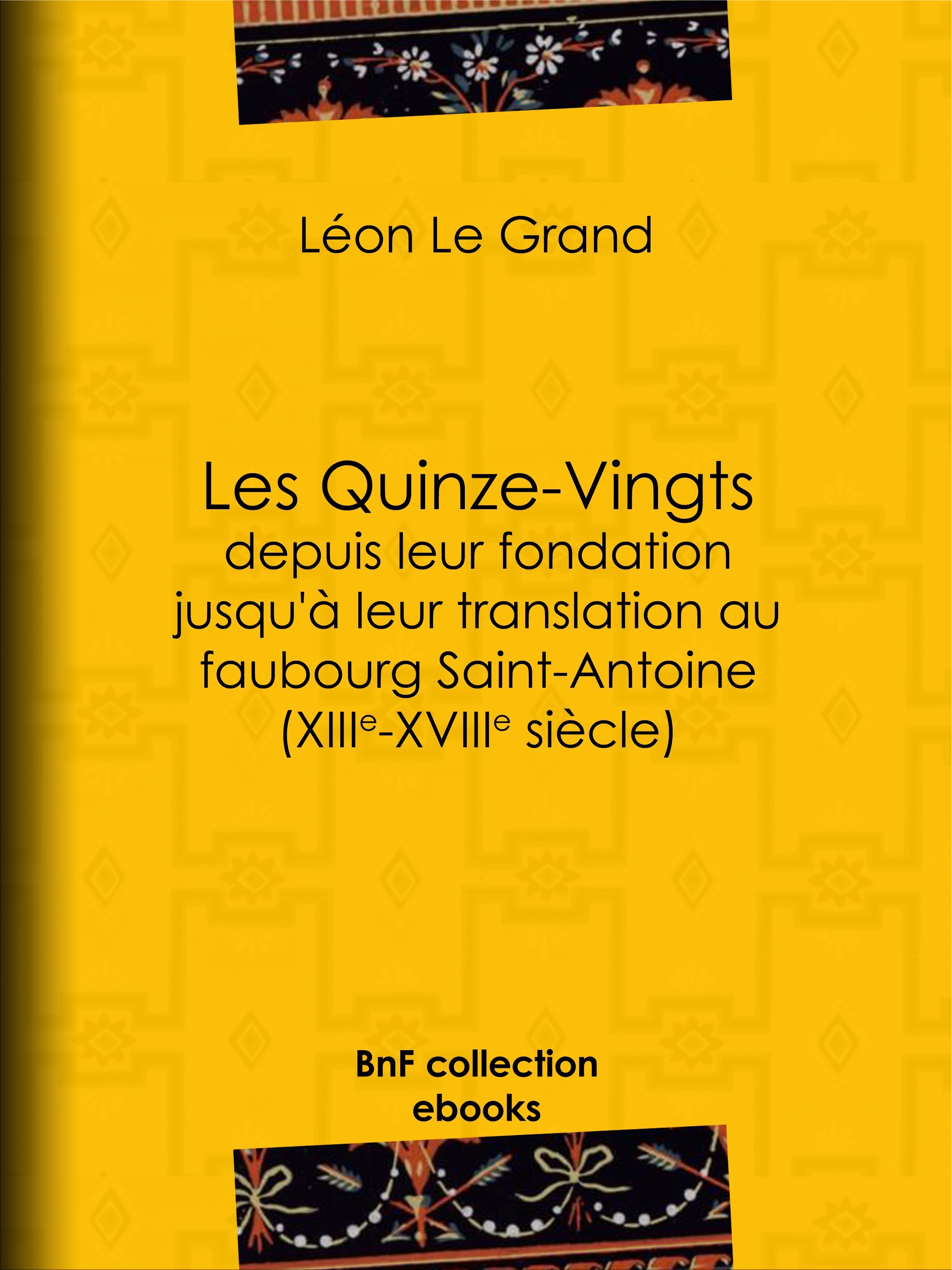 ebook cover of Les Quinze-Vingts depuis leur fondation jusqu'à leur translation au faubourg Saint-Antoine (XIIIe-XVIIIe siècle), by Léon Le grand