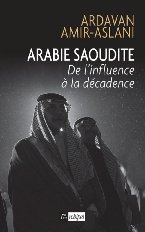 Couverture ebook de Arabie saoudite. De l'influence à la décadence, de Ardavan Amir-Aslani