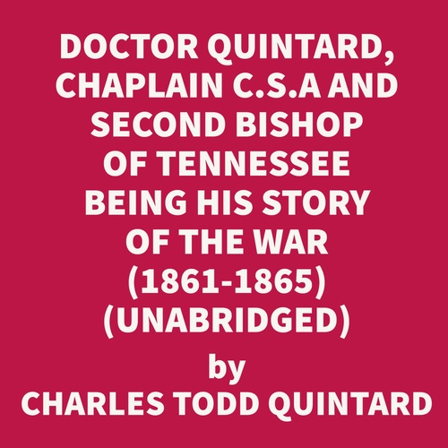 audiobook cover of Doctor Quintard, Chaplain C.S.A. And Second Bishop Of Tennessee Being His Story Of The War (1861-1865) (UNABRIDGED), by Charles Todd Quintard