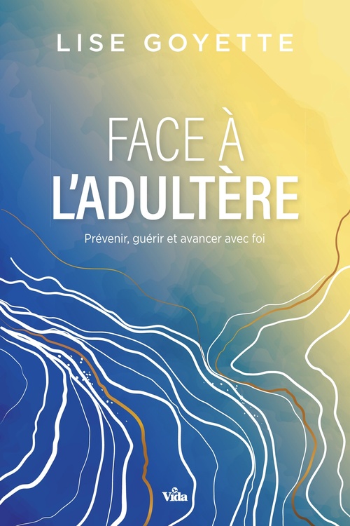 Couverture ebook de Face à l'adultère: Prévenir, guérir et avancer avec foi, de Goyette Lise