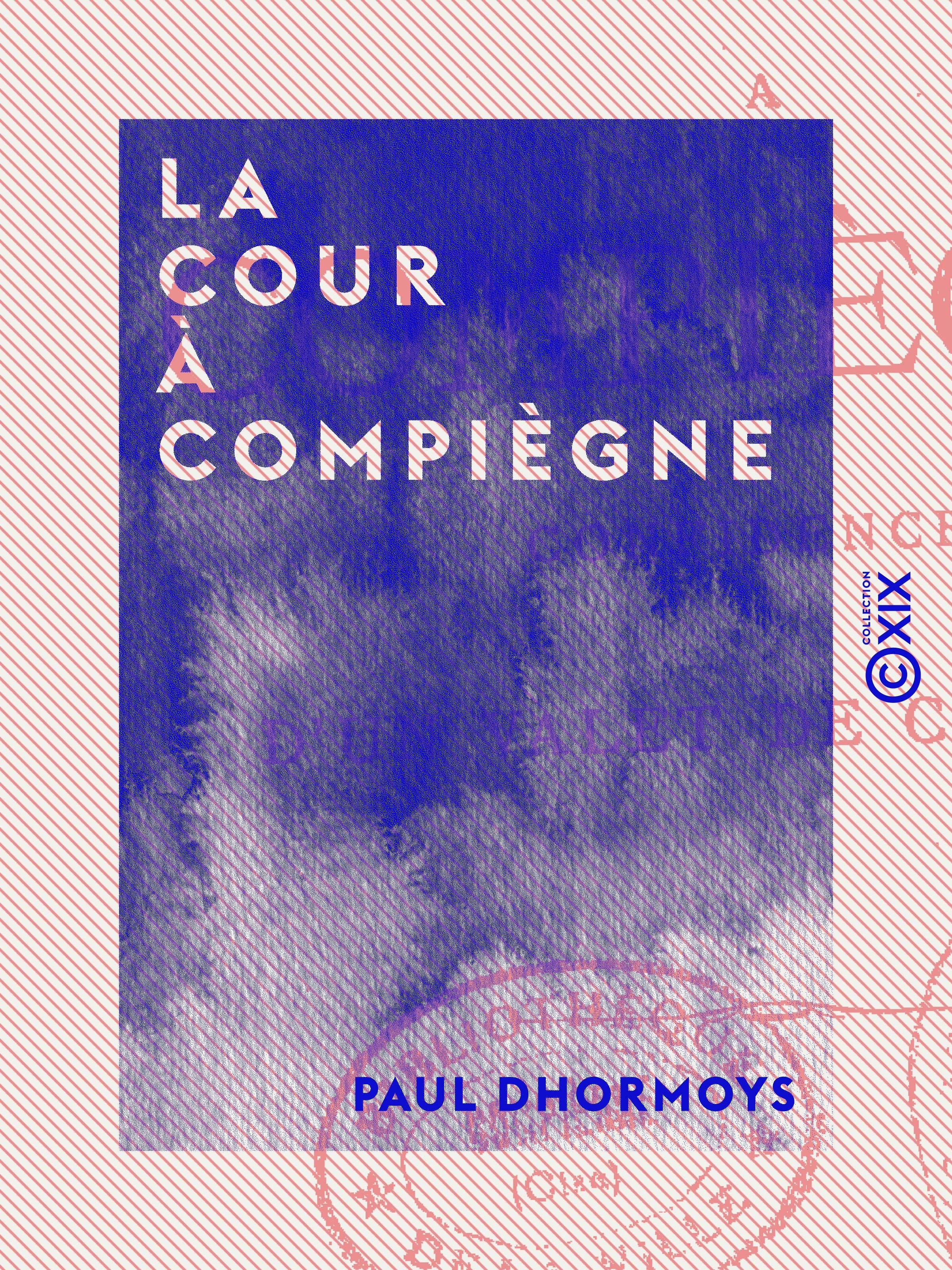 Couverture ebook de La Cour à Compiègne - Confidences d'un valet de chambre, de Paul Dhormoys