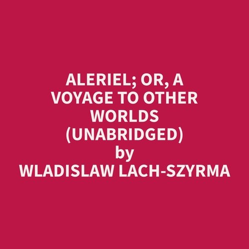 audiobook cover of Aleriel; or, A Voyage to Other Worlds (Unabridged), by Wladislaw  Lach-Szyrma