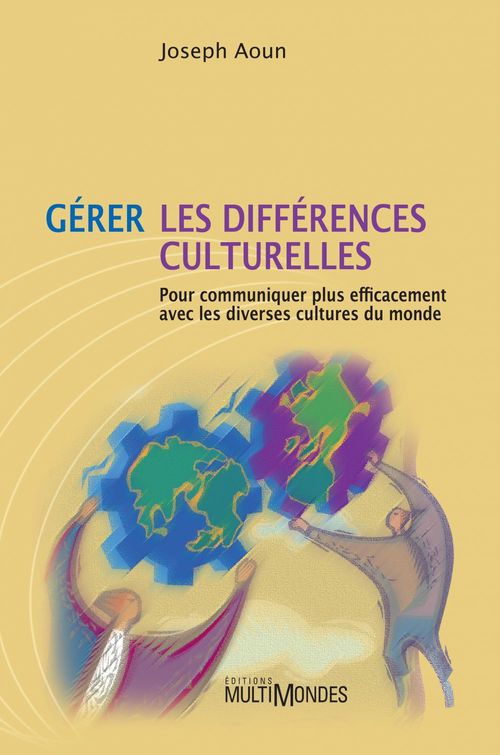 Couverture ebook de Gérer les différences culturelles: pour communiquer plus efficacement avec les diverses cultures du monde, de Aoun Joseph