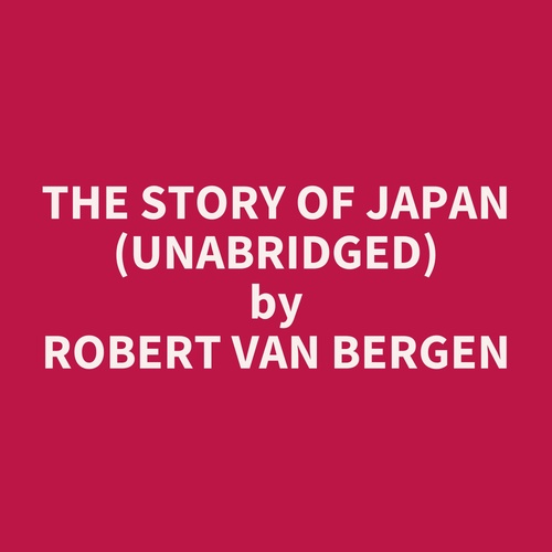 audiobook cover of The Story of Japan (UNABRIDGED), by Robert Van Bergen