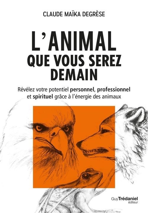 Couverture ebook de L'animal que vous serez demain - Révélez votre potentiel personnel, professionnel et spirituel grâce, de Claude Degrese