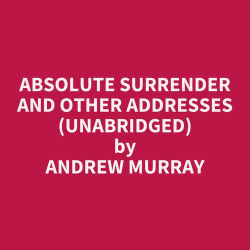 audiobook cover of Absolute Surrender And Other Addresses (Unabridged), by Andrew Murray