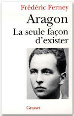 Couverture ebook de Aragon la seule façon d'exister, de Frédéric Ferney