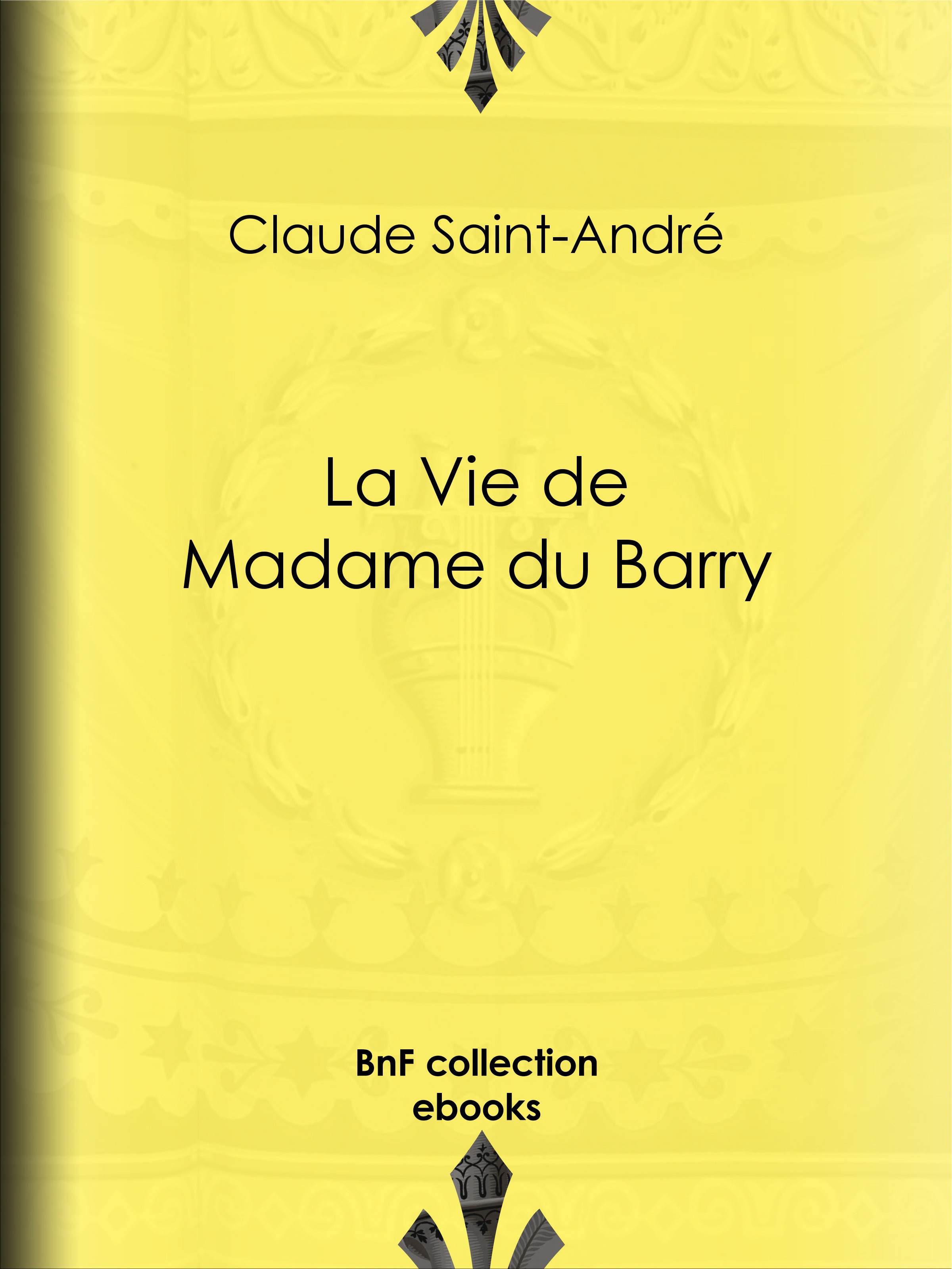 ebook cover of La Vie de Madame du Barry, by Claude Saint-Andre, Pierre de Nolhac