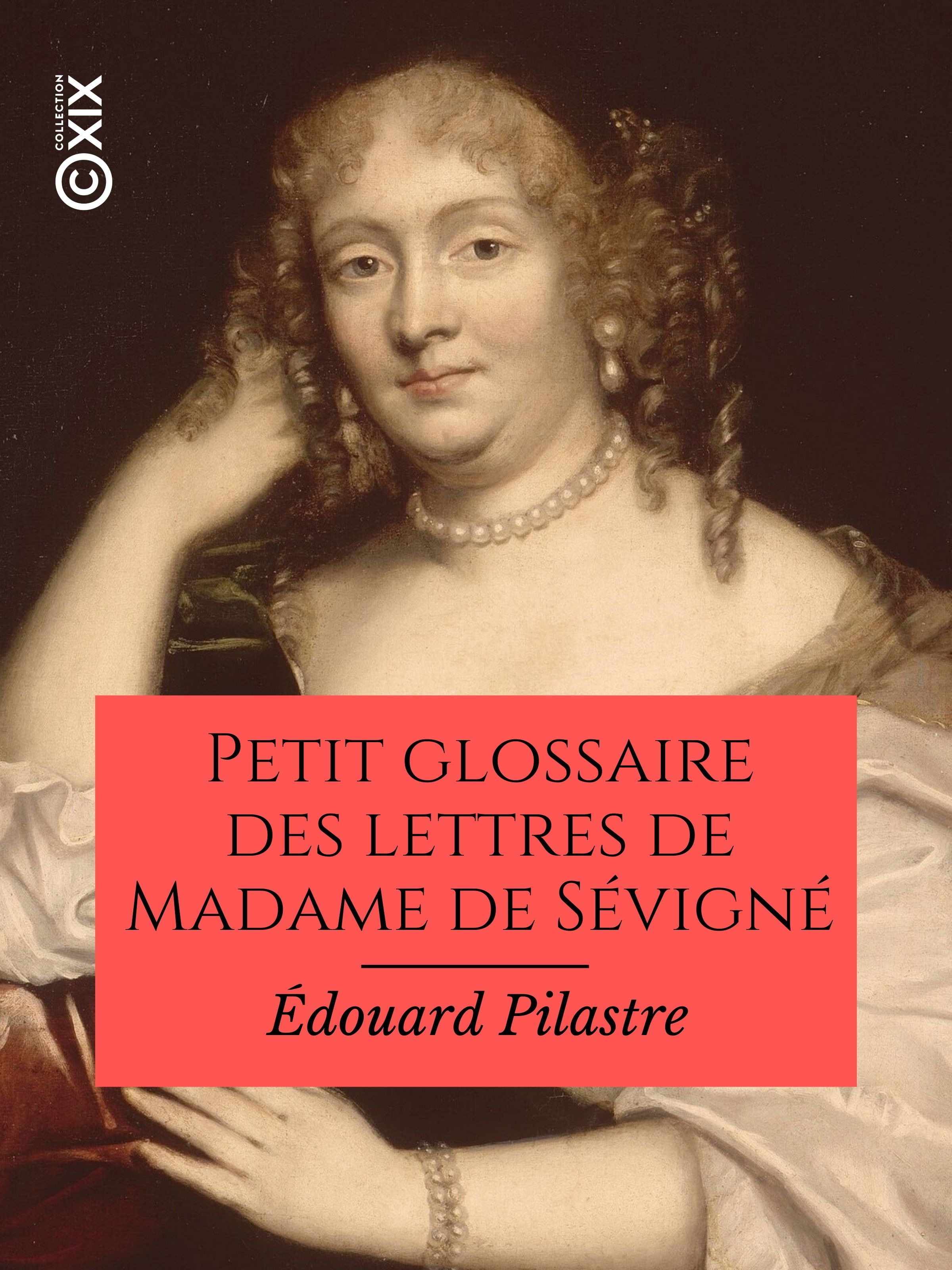 Couverture ebook de Petit glossaire des lettres de Madame de Sévigné, de Edouard Pilastre