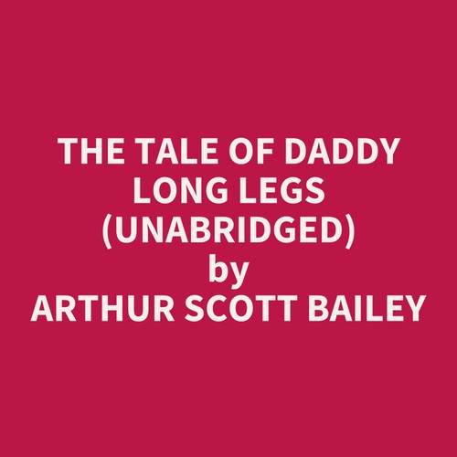 audiobook cover of The Tale Of Daddy Long Legs (Unabridged), by Arthur Scott Bailey