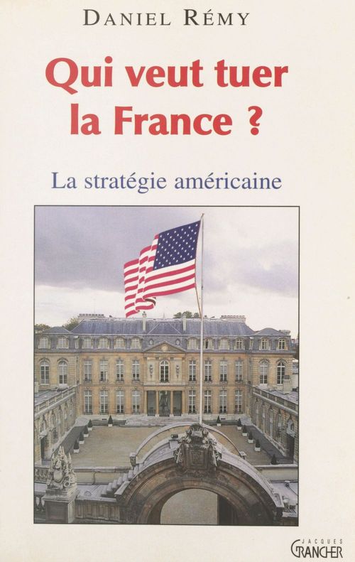 Couverture ebook de Qui veut tuer la France ? : la stratégie américaine, de Daniel Rémy