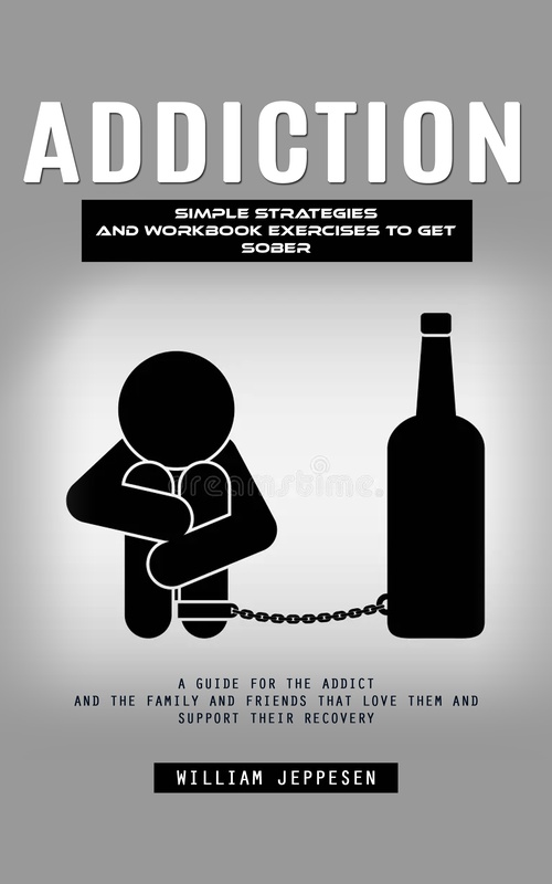 Couverture ebook de Addiction: Simple Strategies and Workbook Exercises to Get Sober (A Guide for the Addict and the Family and Friends That Love Them and Support Their Recovery), de William Jeppesen