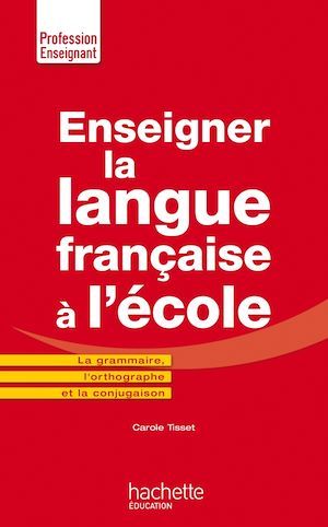 ebook cover of Enseigner la langue française à l'école - La grammaire, le vocabulaire et la conjugaison, by Carole Tisset