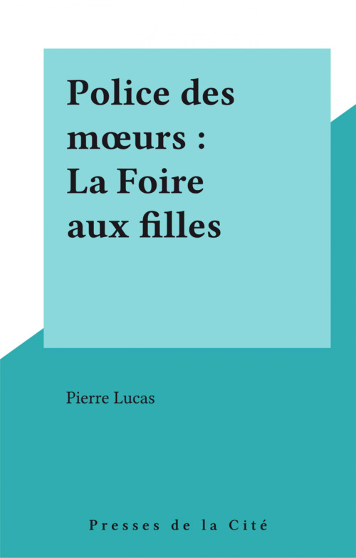 Couverture ebook de Police des moeurs : La Foire aux filles, de Pierre Lucas
