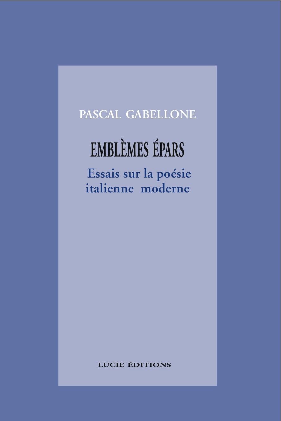 ebook cover of Emblèmes épars. Essais sur la poésie italienne moderne, by Pascal Gabellone