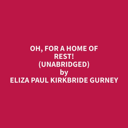 Couverture audiobook de Oh, For a Home of Rest! (Unabridged), de Eliza Paul Kirkbride Gurney