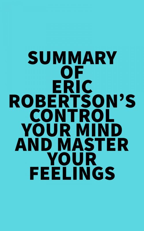 Couverture ebook de Summary of Eric Robertson's Control Your Mind and Master Your Feelings, de Everest Media