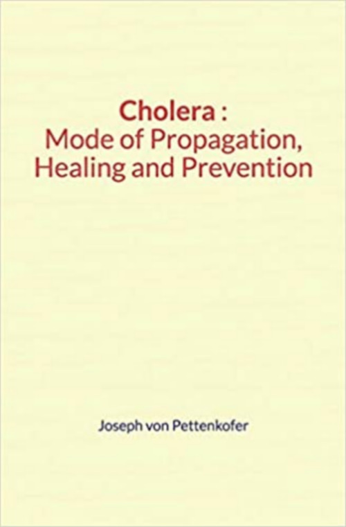Couverture ebook de Cholera : Mode of Propagation, Healing and Prevention, de Joseph Von Pettenkofer