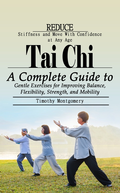 Couverture ebook de Tai Chi: Reduce Stiffness and Move With Confidence at Any Age, de Timothy Montgomery