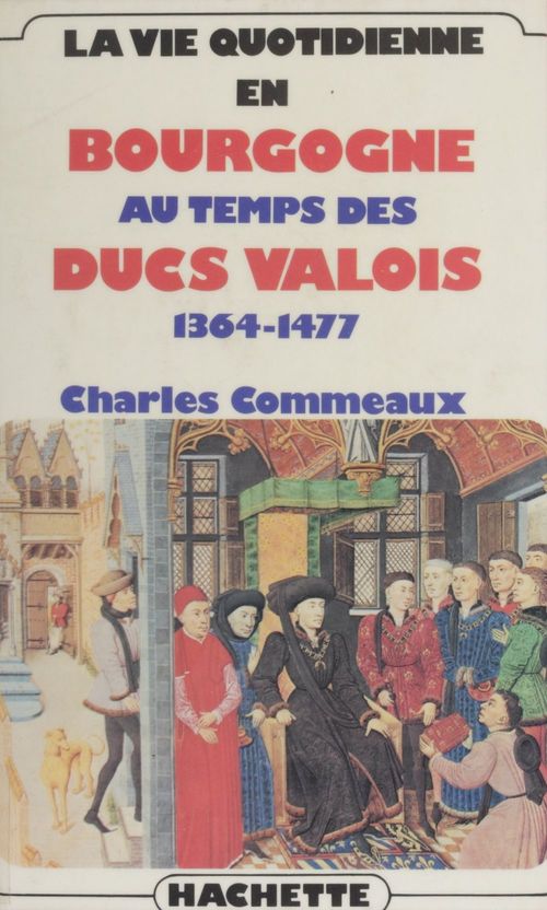 Couverture ebook de La Vie quotidienne en Bourgogne au temps des ducs valois (1364-1477), de Charles Commeaux