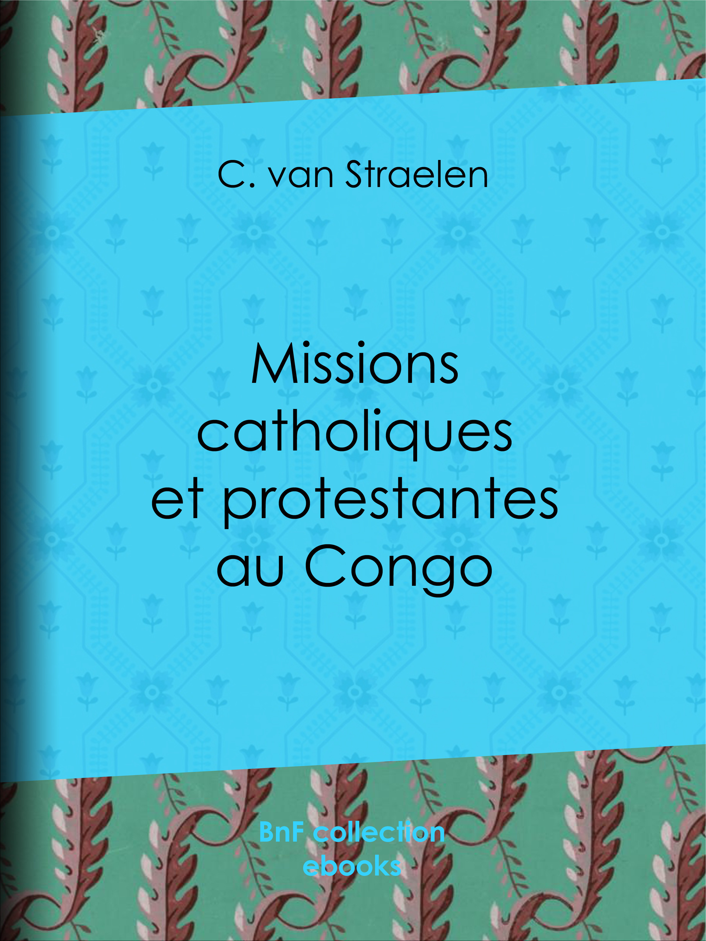ebook cover of Missions catholiques et protestantes au Congo, by C. Van Straelen