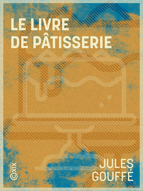 Couverture ebook de Le Livre de pâtisserie, de Jules Gouffé