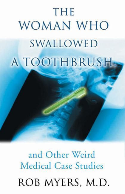 ebook cover of Woman Who Swallowed a Toothbrush, The, by Rob Myers M.D., Larry Macdonald, M.D. Myers